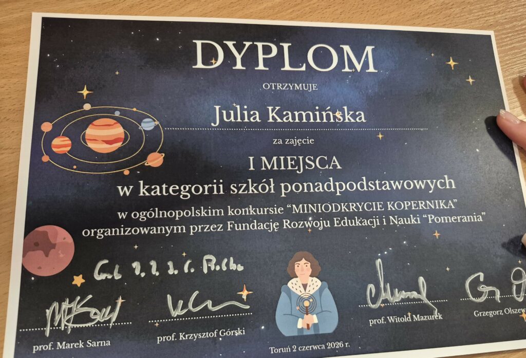 Dyplom za zajęcie I miejsca w kategorii szkół ponadpodstawowych w ogólnopolskim konkursie „Miniodkrycie Kopernika” otrzymuje Julia Kamińska.